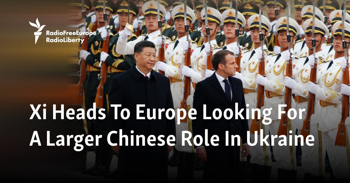 Xi Heads To Europe Looking For A Larger Chinese Role In Ukraine - Radio Free Europe / Radio Liberty