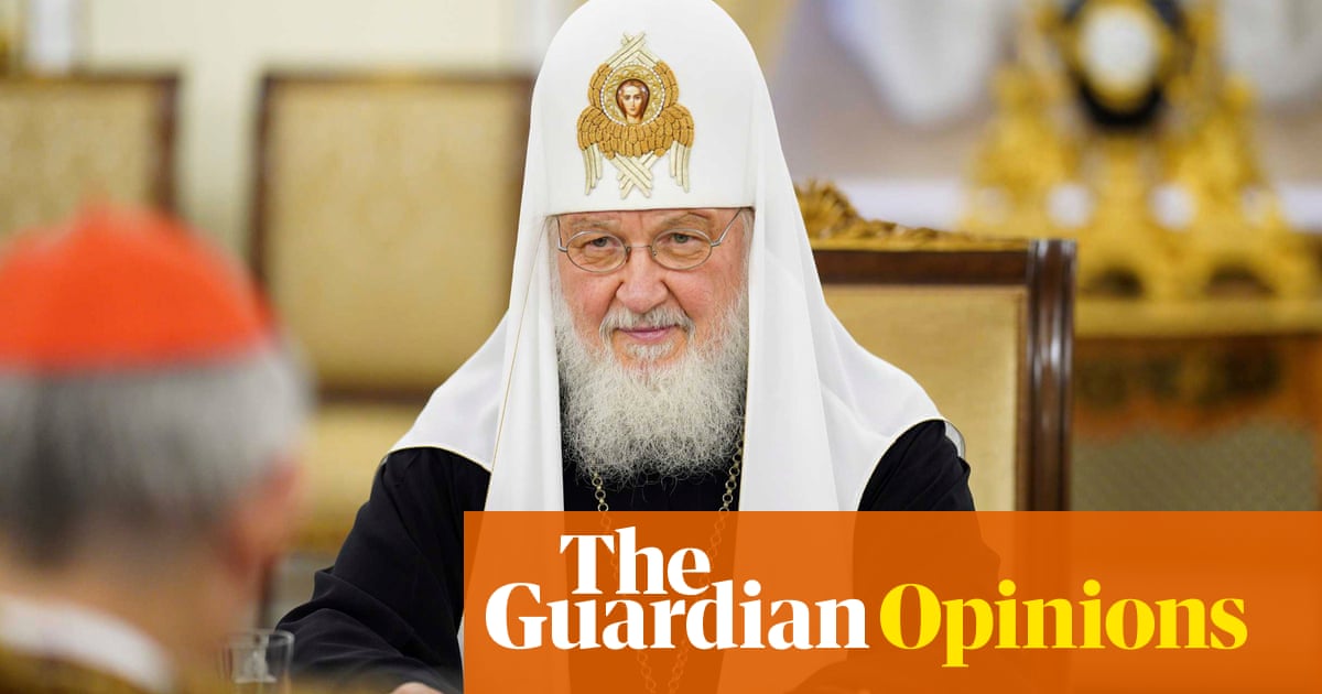 The Guardian view on Patriarch Kirillâs support for Putinâs war: betraying the faith - The Guardian