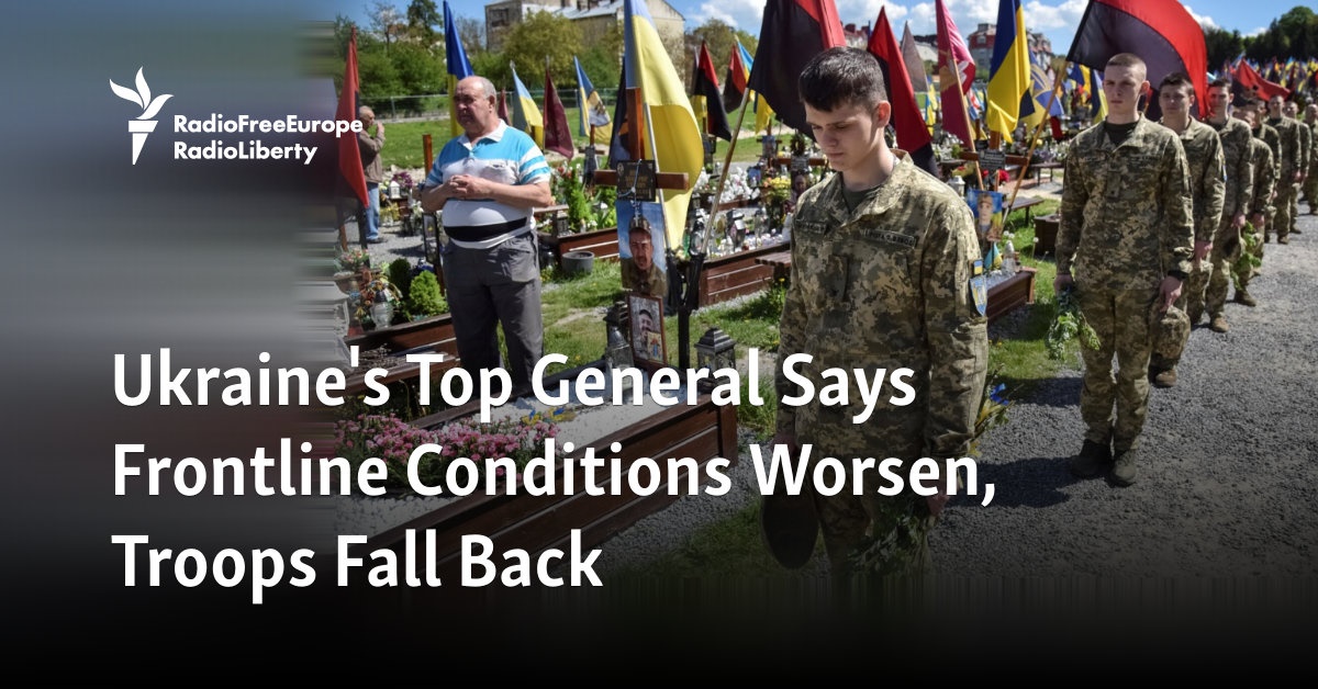 Ukraine's Top General Says Frontline Conditions Worsen, Troops Fall Back - Radio Free Europe / Radio Liberty